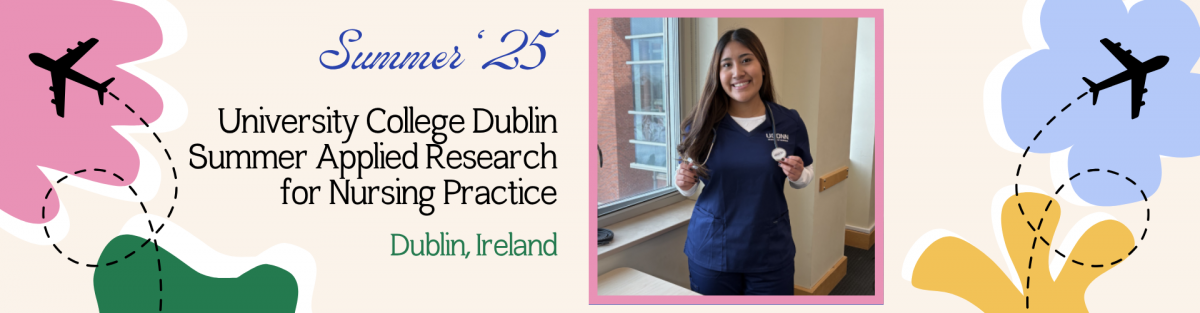 Graphic with the text: “Summer ‘25 – University College Dublin Summer Applied Research for Nursing Practice, Dublin, Ireland.” Includes travel-themed illustrations and a photo of a UConn nursing student in scrubs holding a stethoscope.